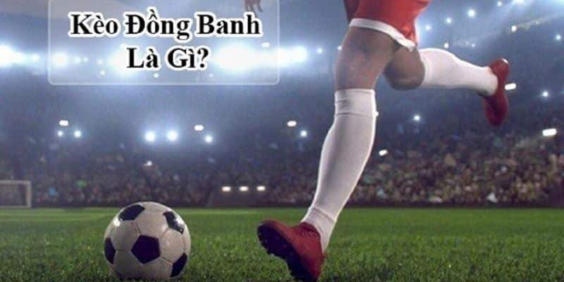 Sơ lược về kèo đồng banh 